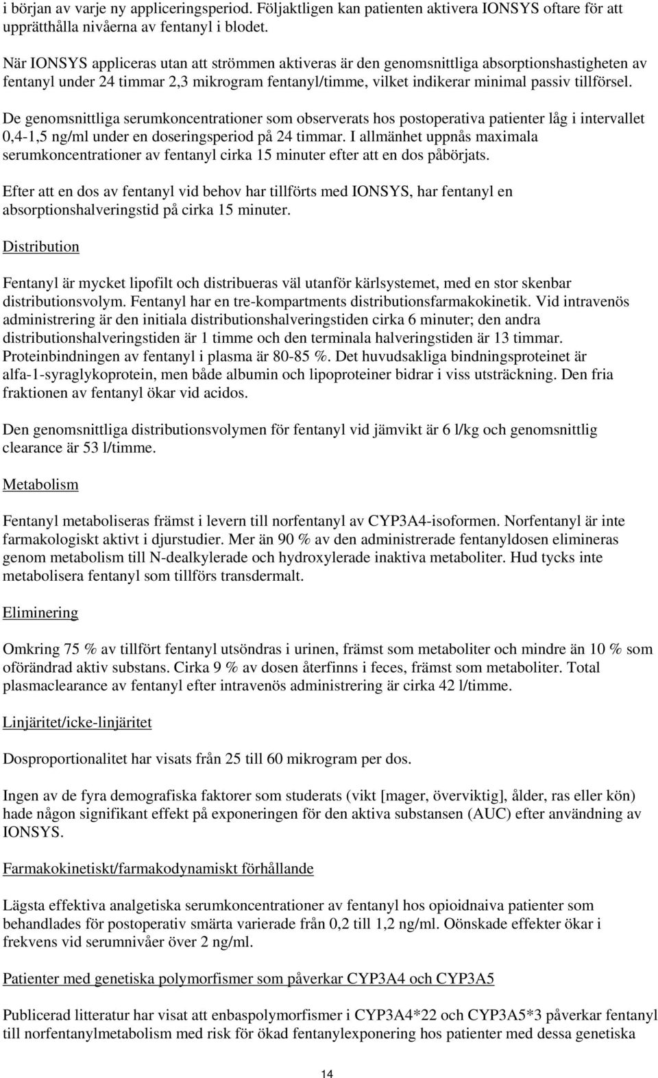 De genomsnittliga serumkoncentrationer som observerats hos postoperativa patienter låg i intervallet 0,4-1,5 ng/ml under en doseringsperiod på 24 timmar.