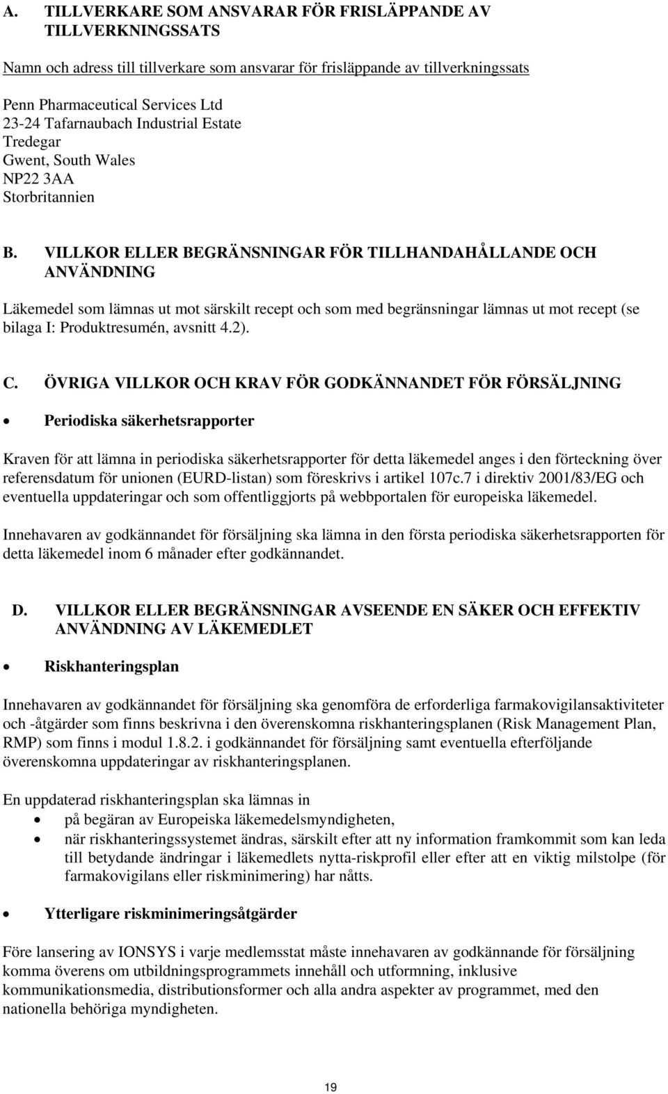 VILLKOR ELLER BEGRÄNSNINGAR FÖR TILLHANDAHÅLLANDE OCH ANVÄNDNING Läkemedel som lämnas ut mot särskilt recept och som med begränsningar lämnas ut mot recept (se bilaga I: Produktresumén, avsnitt 4.2).