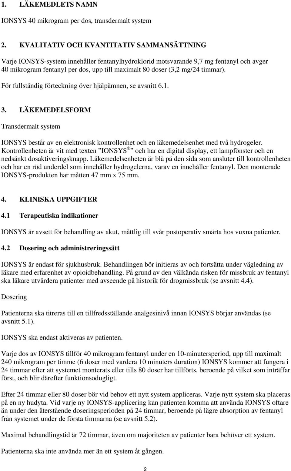 timmar). För fullständig förteckning över hjälpämnen, se avsnitt 6.1. 3. LÄKEMEDELSFORM Transdermalt system IONSYS består av en elektronisk kontrollenhet och en läkemedelsenhet med två hydrogeler.