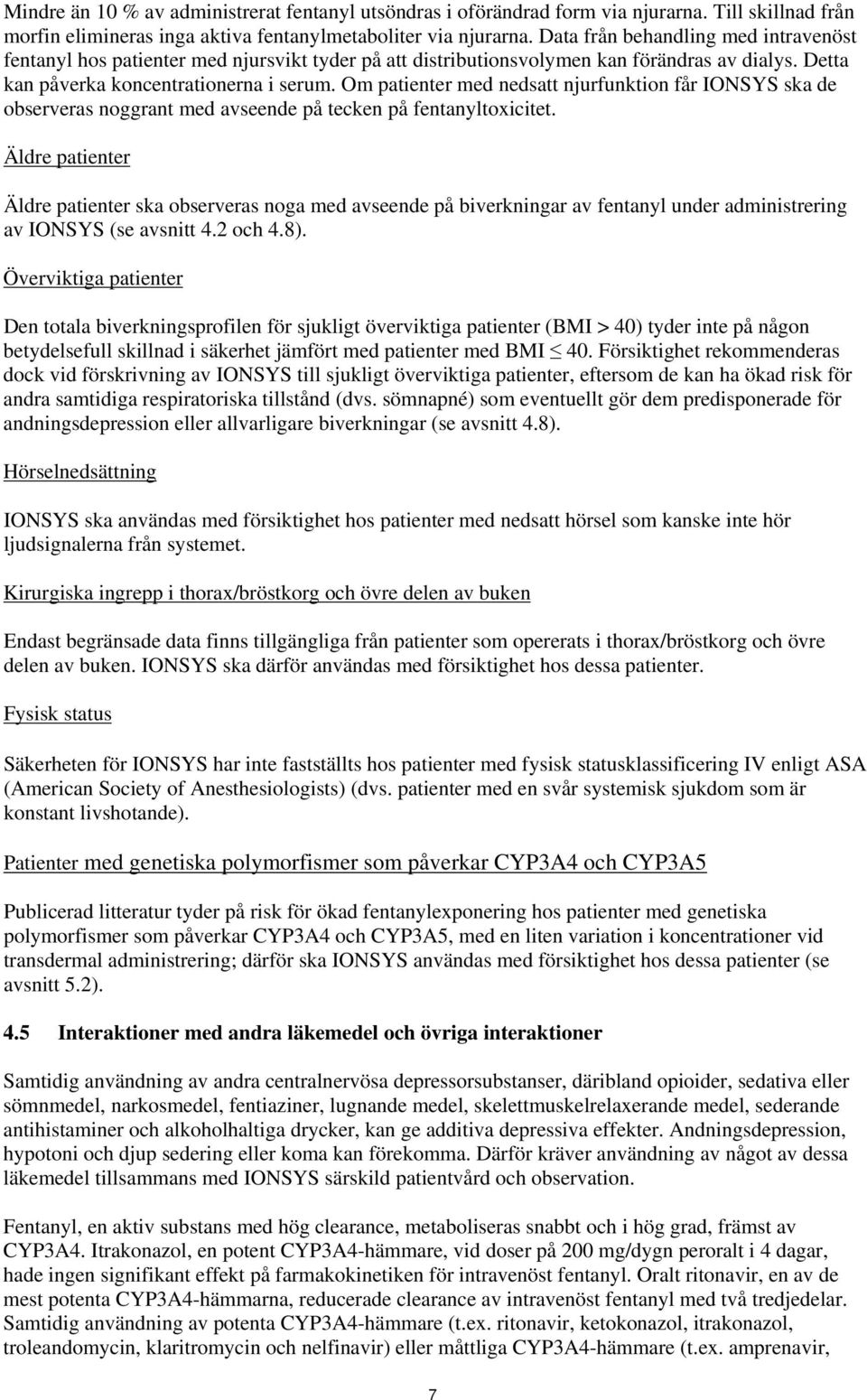 Om patienter med nedsatt njurfunktion får IONSYS ska de observeras noggrant med avseende på tecken på fentanyltoxicitet.