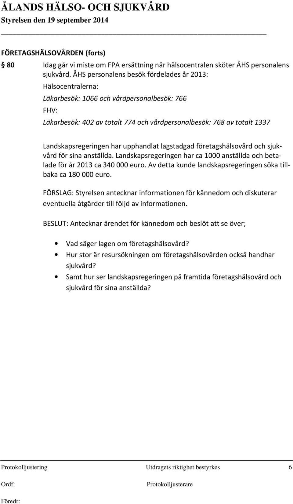 Landskapsregeringen har upphandlat lagstadgad företagshälsovård och sjukvård för sina anställda. Landskapsregeringen har ca 1000 anställda och betalade för år 2013 ca 340 000 euro.