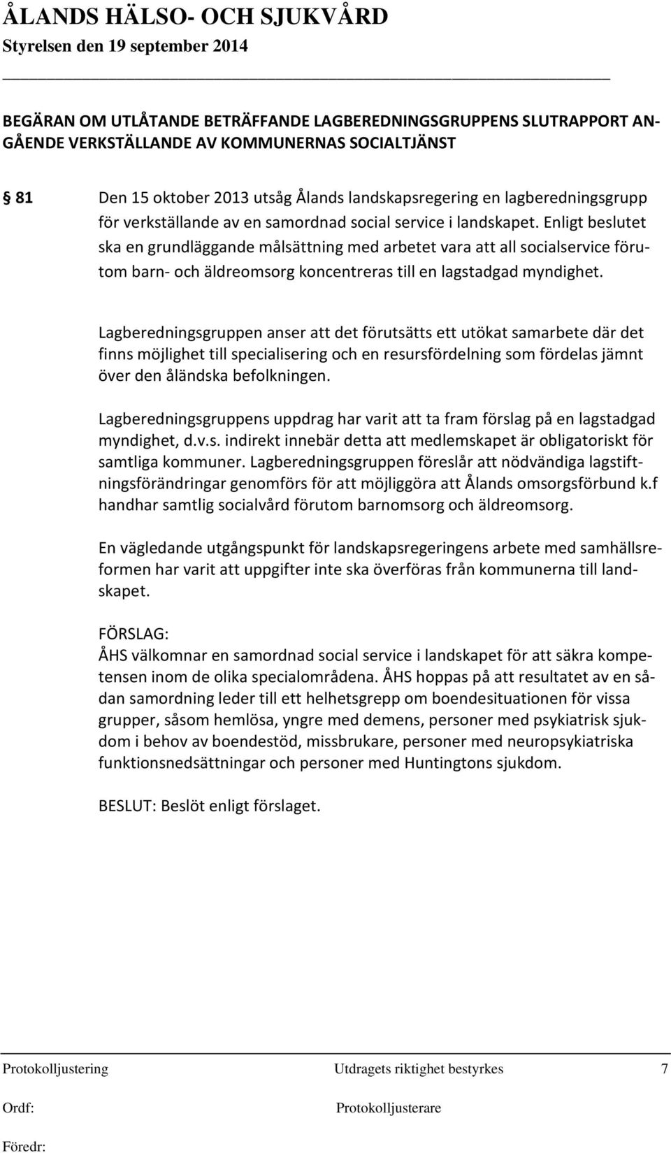 Enligt beslutet ska en grundläggande målsättning med arbetet vara att all socialservice förutom barn- och äldreomsorg koncentreras till en lagstadgad myndighet.