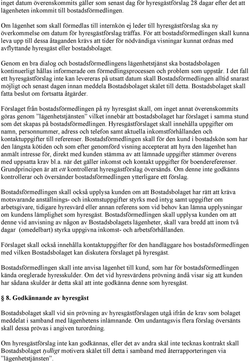 För att bostadsförmedlingen skall kunna leva upp till dessa åtaganden krävs att tider för nödvändiga visningar kunnat ordnas med avflyttande hyresgäst eller bostadsbolaget.