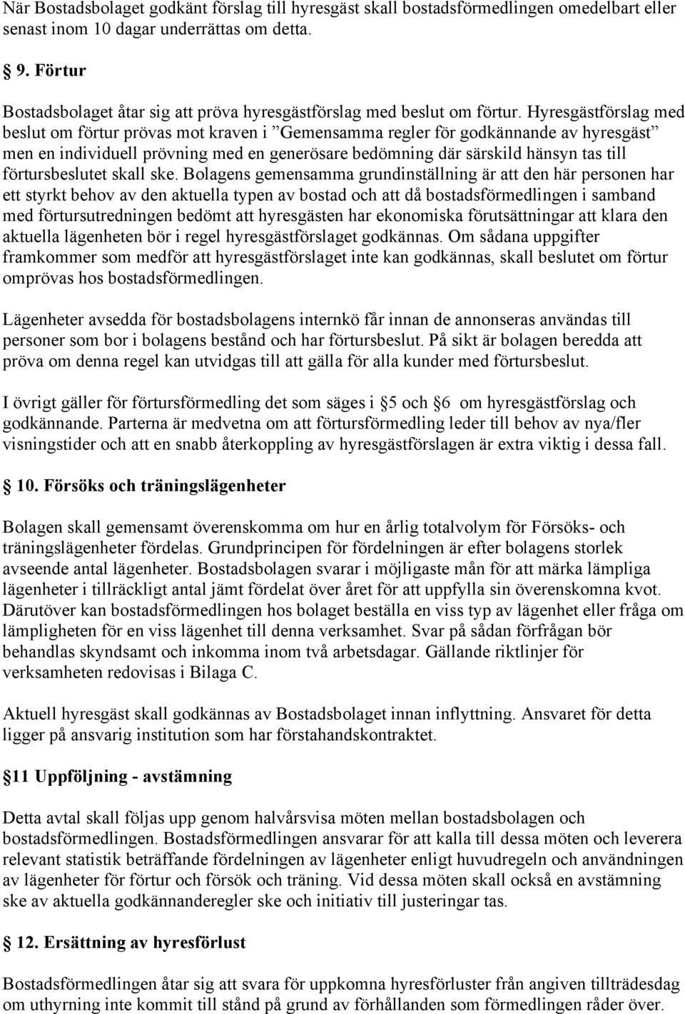 Hyresgästförslag med beslut om förtur prövas mot kraven i Gemensamma regler för godkännande av hyresgäst men en individuell prövning med en generösare bedömning där särskild hänsyn tas till