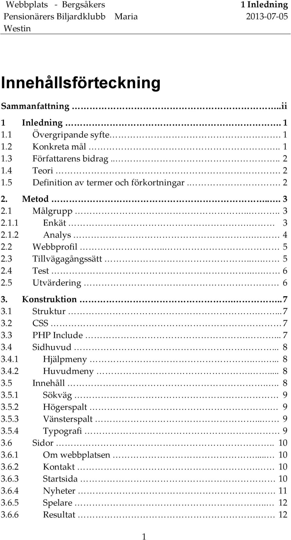 .. 6 2.5 Utvärdering 6 3. Konstruktion... 7 3.1 Struktur.... 7 3.2 CSS 7 3.3 PHP Include.... 7 3.4 Sidhuvud.... 8 3.4.1 Hjälpmeny..... 8 3.4.2 Huvudmeny.... 8 3.5 Innehåll... 8 3.5.1 Sökväg 9 3.