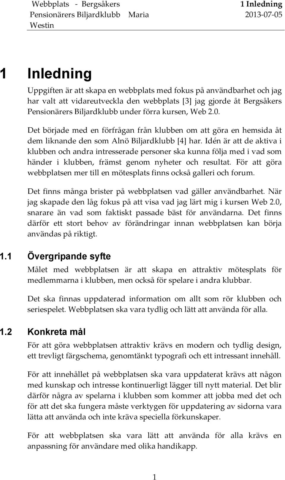 Idén är att de aktiva i klubben och andra intresserade personer ska kunna följa med i vad som händer i klubben, främst genom nyheter och resultat.