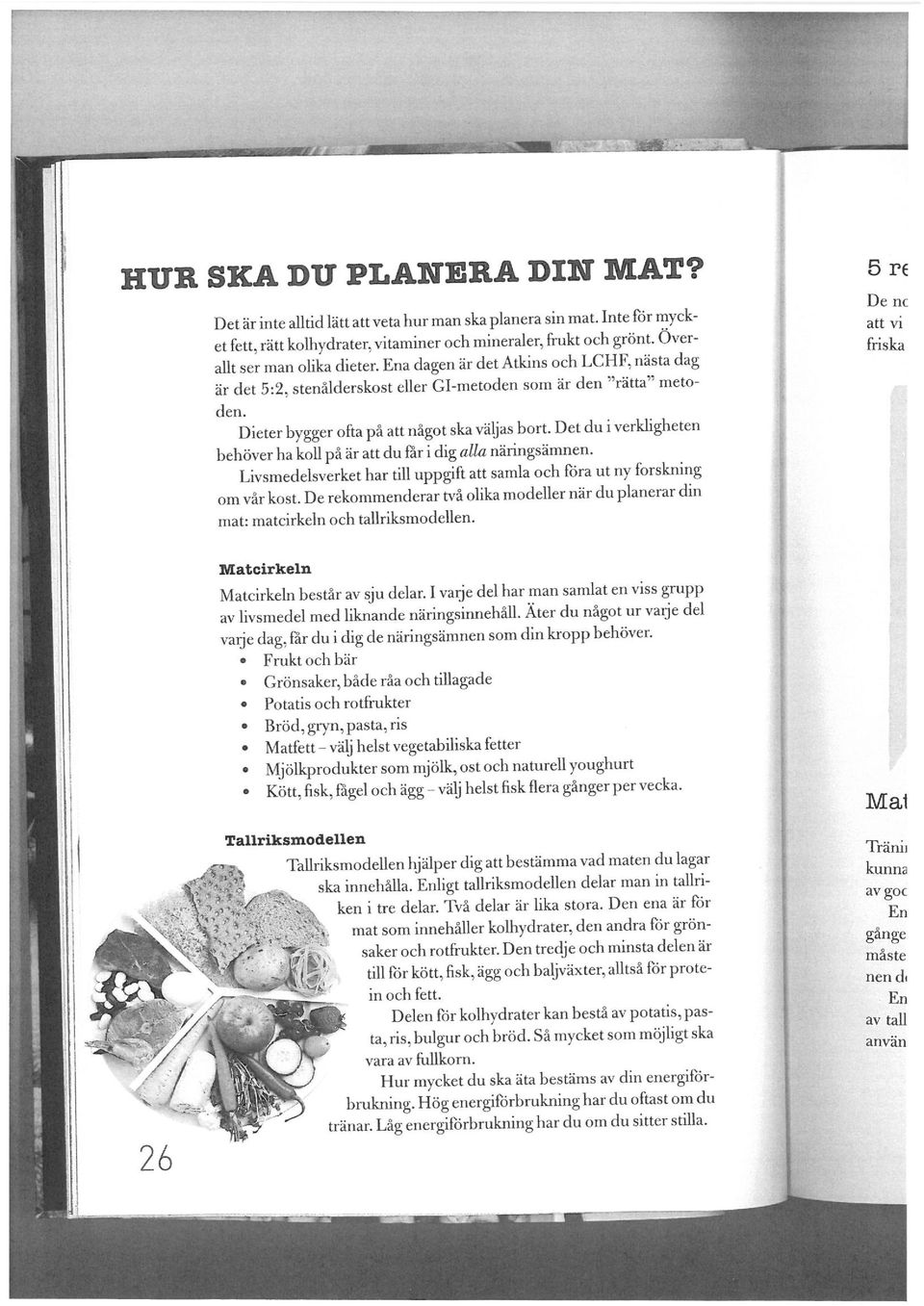 Ena dagen är det Atkins och LCHF, nästa dag är det 5:2, stenålderskost eller GI-metoden som är den "rätta" metoden Ḋieter bygger ofta på att något ska väljas bort.