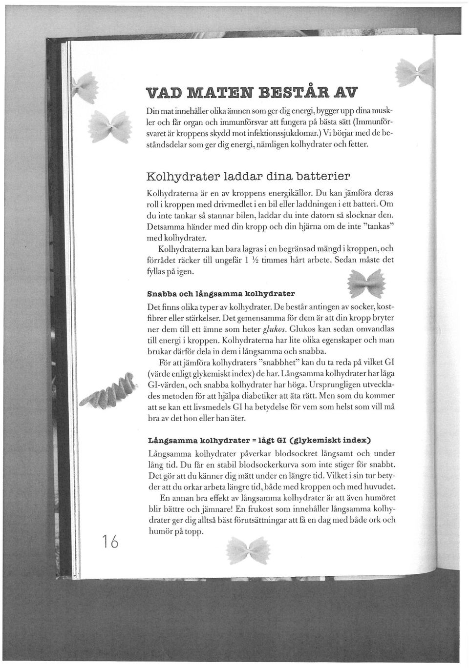 infektions sjukdomar. ) Vi börjar med de beståndsdelar som ger dig energi, nämligen kolhydrater och fetter. Kolhydrater laddar dina batterier Kolhydraterna är en av kroppens energikällor.