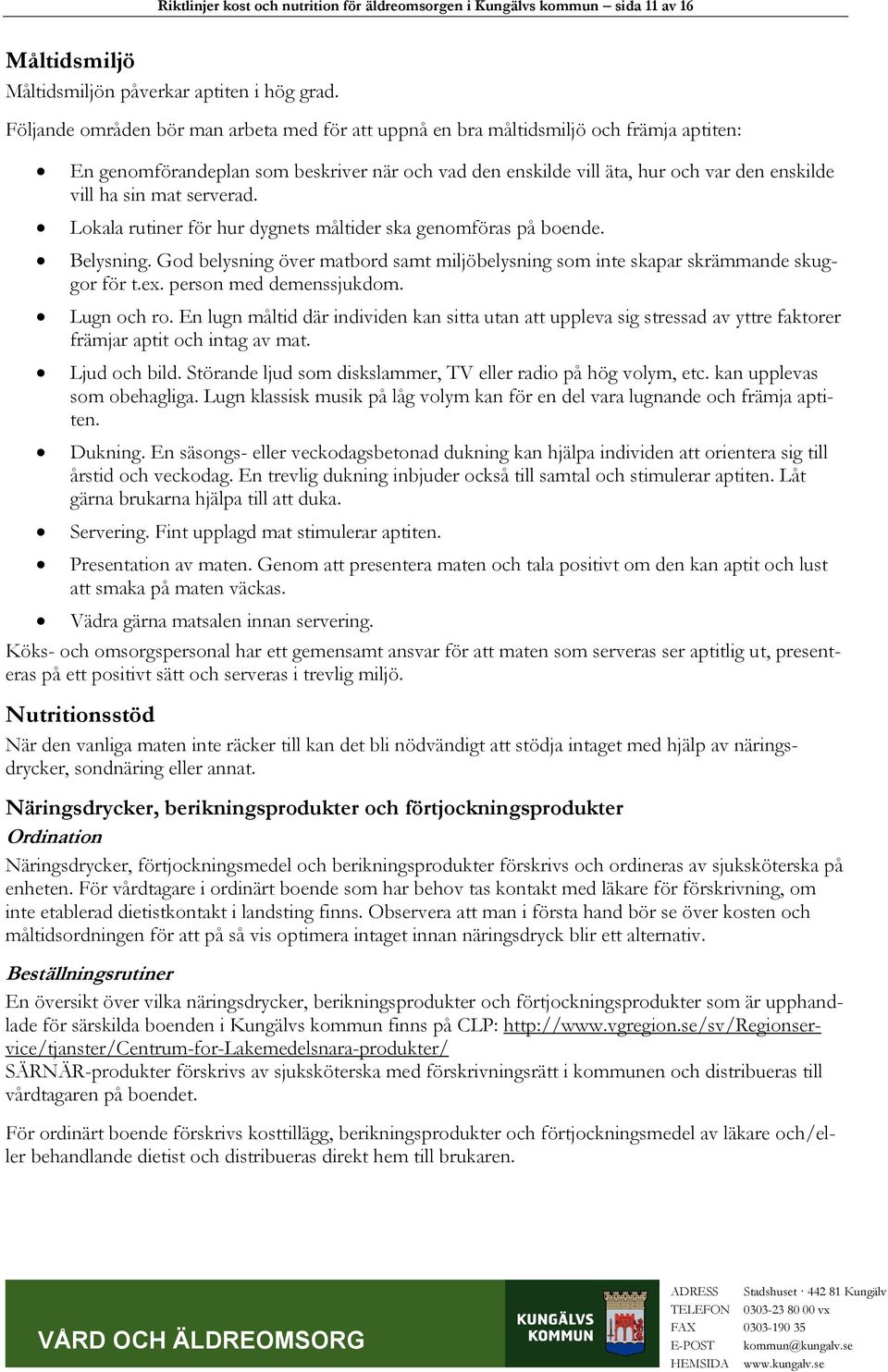 serverad. Lokala rutiner för hur dygnets måltider ska genomföras på boende. Belysning. God belysning över matbord samt miljöbelysning som inte skapar skrämmande skuggor för t.ex.