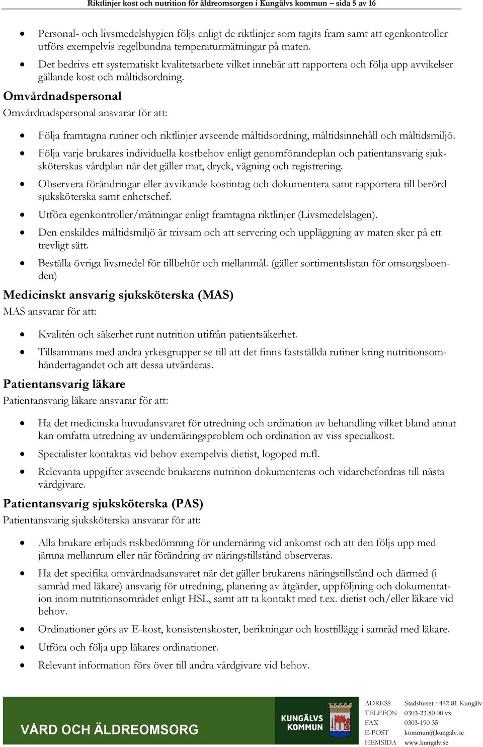 Omvårdnadspersonal Omvårdnadspersonal ansvarar för att: Följa framtagna rutiner och riktlinjer avseende måltidsordning, måltidsinnehåll och måltidsmiljö.