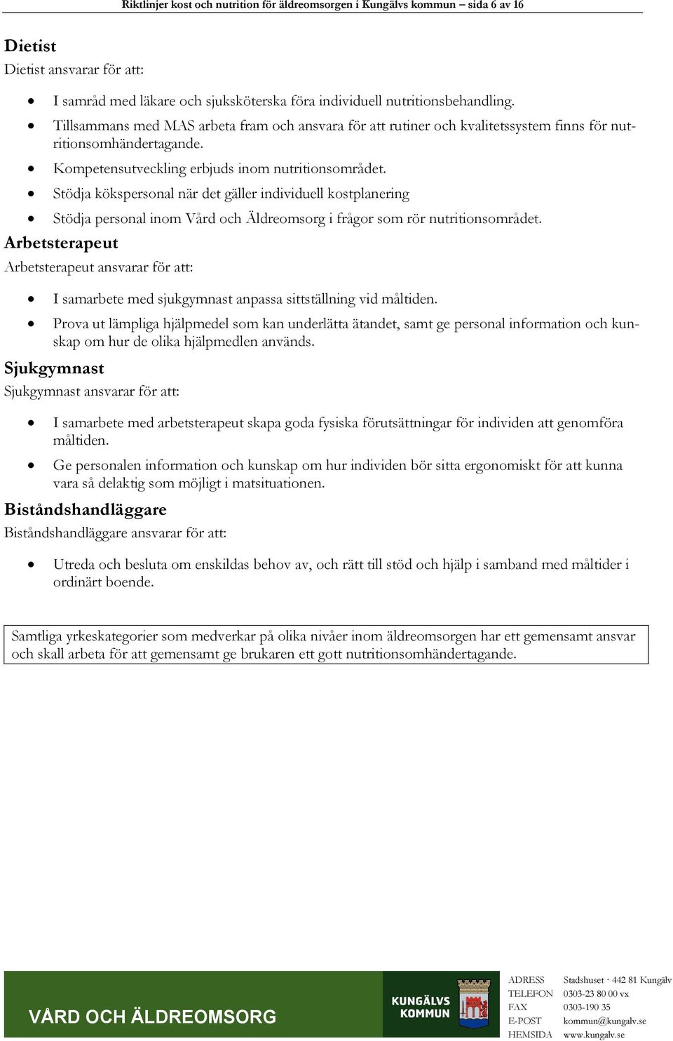 Stödja kökspersonal när det gäller individuell kostplanering Stödja personal inom Vård och Äldreomsorg i frågor som rör nutritionsområdet.