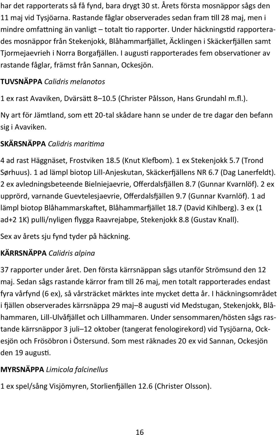 Under häckningstid rapporterades mosnäppor från Stekenjokk, Blåhammarfjället, Äcklingen i Skäckerfjällen samt Tjormejaevrieh i Norra Borgafjällen.