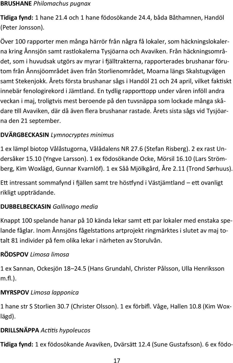 Från häckningsområdet, som i huvudsak utgörs av myrar i fjälltrakterna, rapporterades brushanar förutom från Ånnsjöområdet även från Storlienområdet, Moarna längs Skalstugvägen samt Stekenjokk.