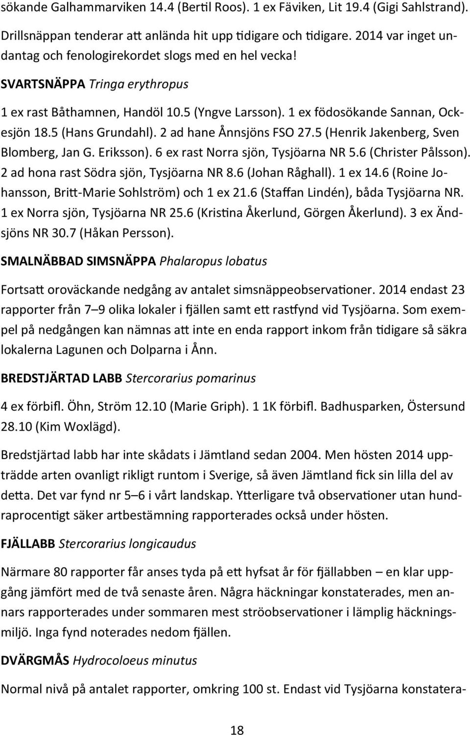 5 (Hans Grundahl). 2 ad hane Ånnsjöns FSO 27.5 (Henrik Jakenberg, Sven Blomberg, Jan G. Eriksson). 6 ex rast Norra sjön, Tysjöarna NR 5.6 (Christer Pålsson). 2 ad hona rast Södra sjön, Tysjöarna NR 8.