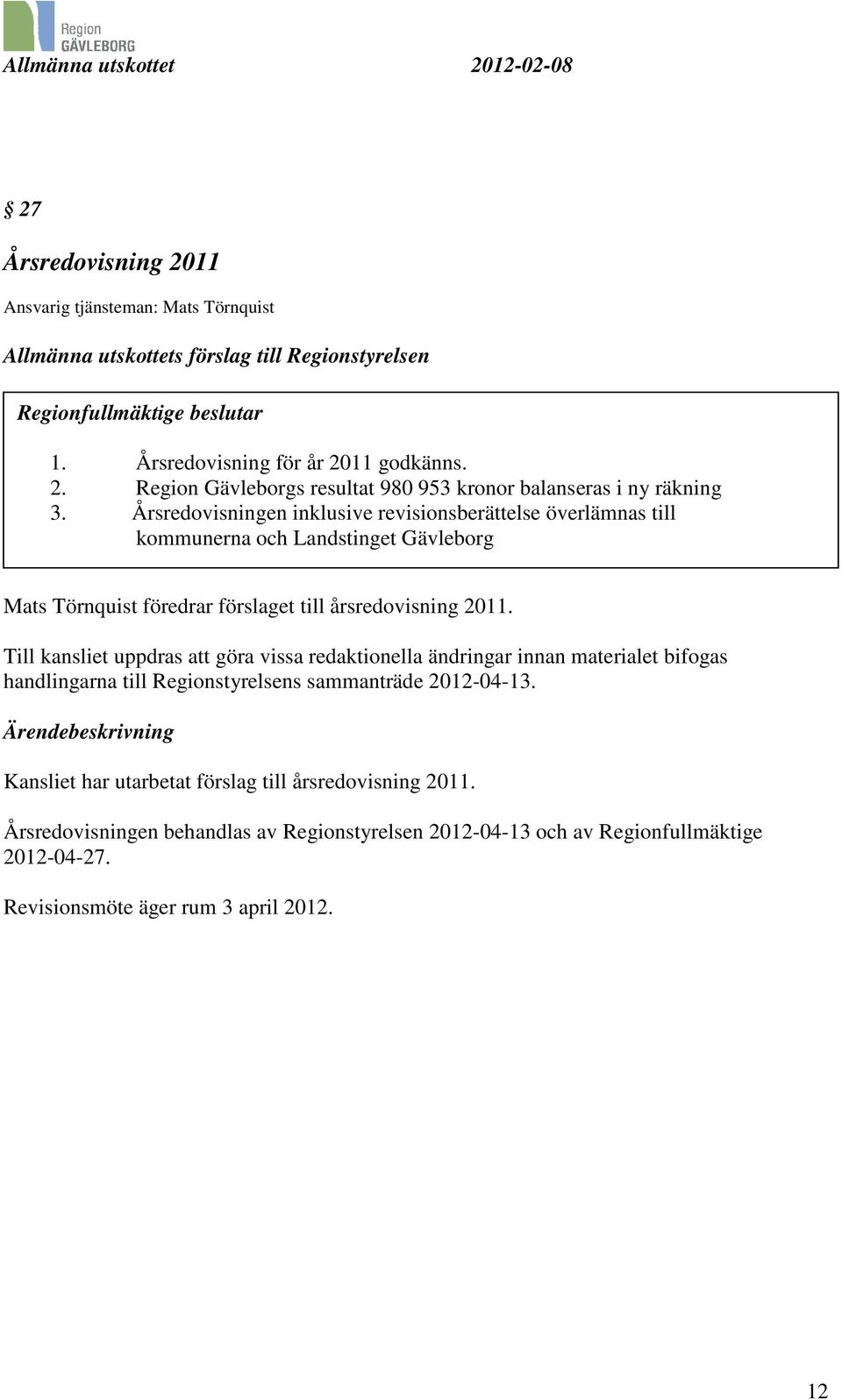 Till kansliet uppdras att göra vissa redaktionella ändringar innan materialet bifogas handlingarna till Regionstyrelsens sammanträde 2012-04-13.