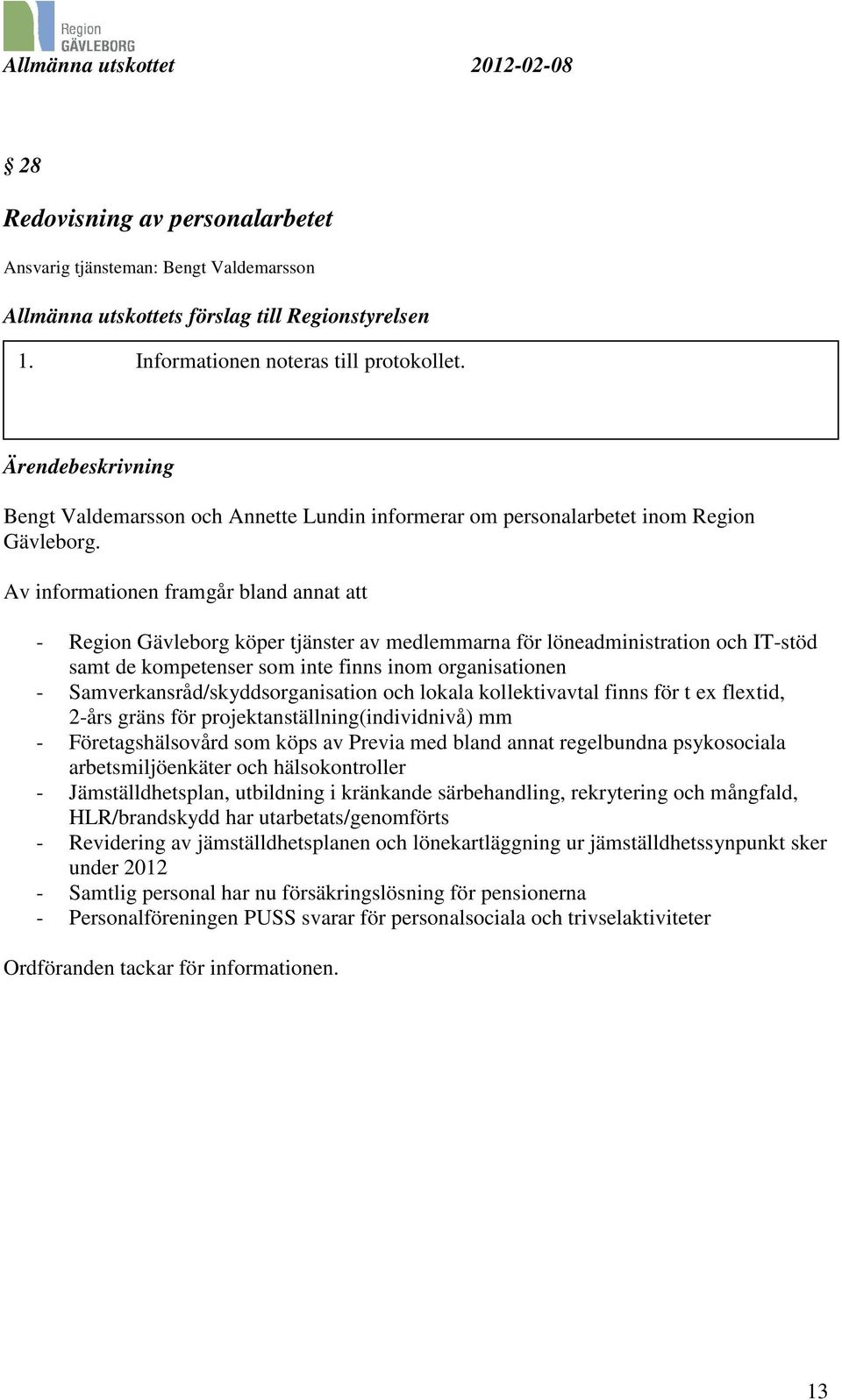 Av informationen framgår bland annat att - Region Gävleborg köper tjänster av medlemmarna för löneadministration och IT-stöd samt de kompetenser som inte finns inom organisationen -