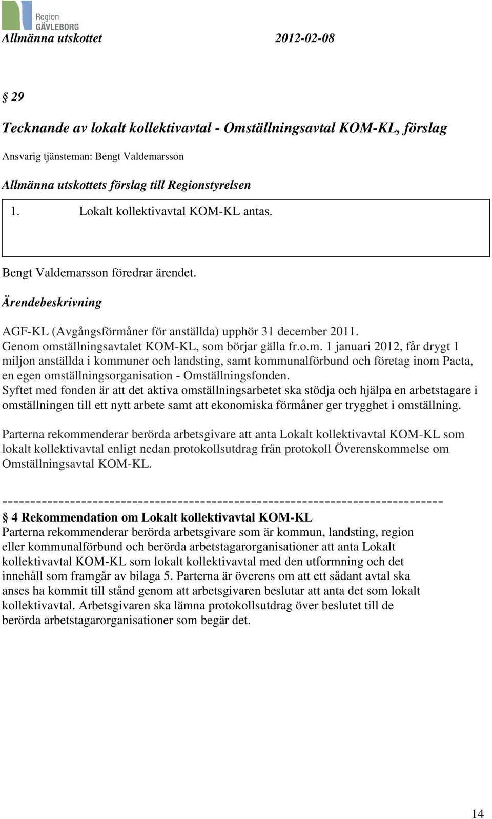 Genom omställningsavtalet KOM-KL, som börjar gälla fr.o.m. 1 januari 2012, får drygt 1 miljon anställda i kommuner och landsting, samt kommunalförbund och företag inom Pacta, en egen omställningsorganisation - Omställningsfonden.