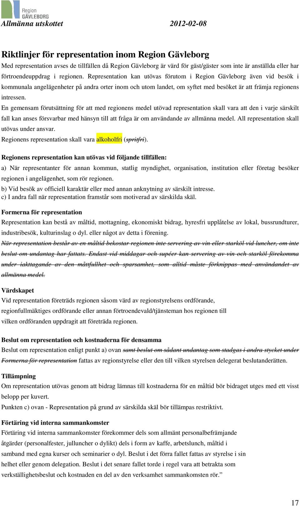 En gemensam förutsättning för att med regionens medel utövad representation skall vara att den i varje särskilt fall kan anses försvarbar med hänsyn till att fråga är om användande av allmänna medel.