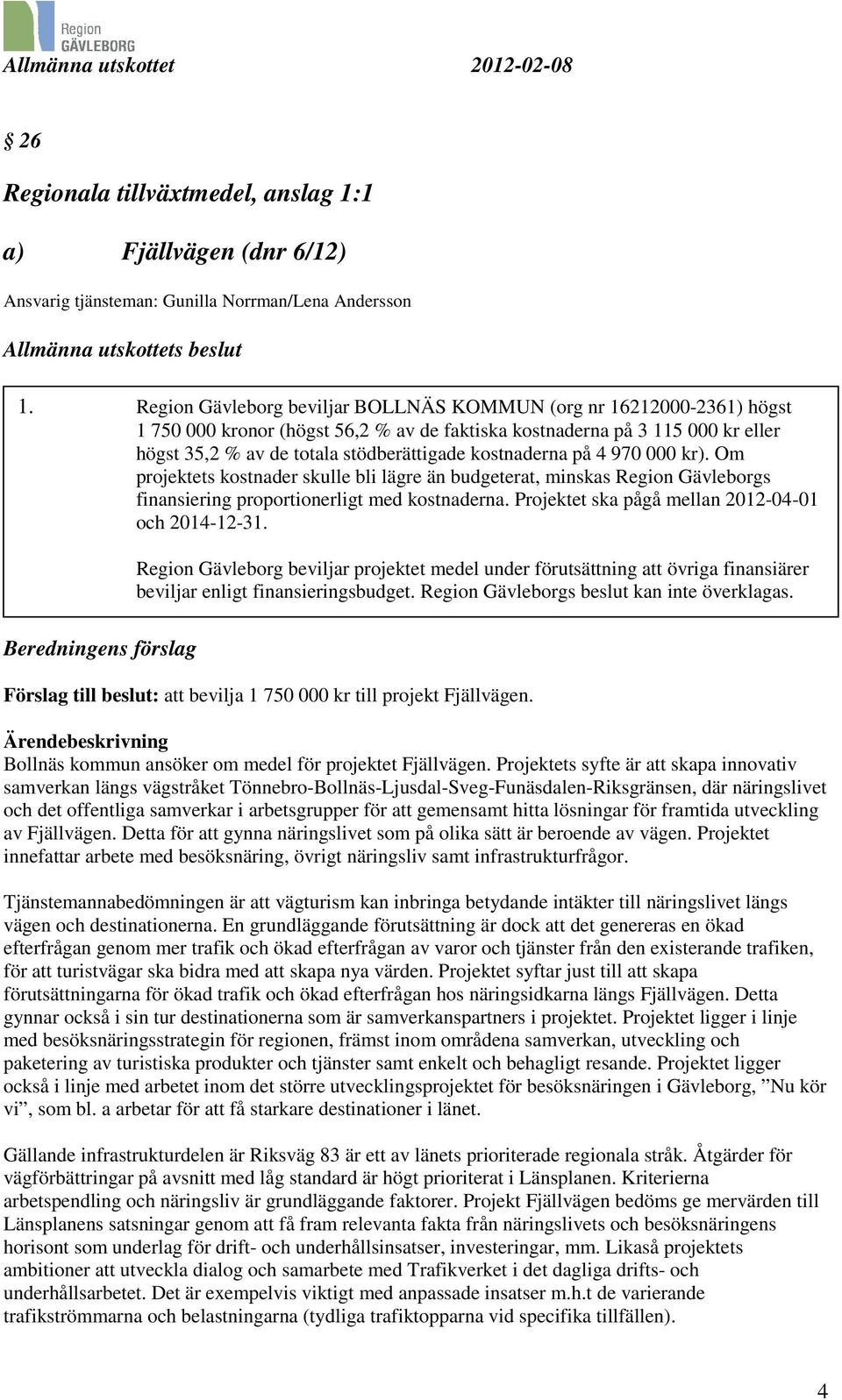 kostnaderna på 4 970 000 kr). Om projektets kostnader skulle bli lägre än budgeterat, minskas Region Gävleborgs finansiering proportionerligt med kostnaderna.