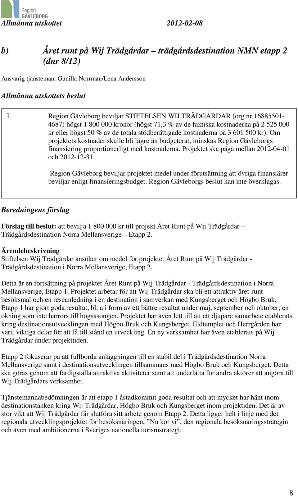 stödberättigade kostnaderna på 3 601 500 kr). Om projektets kostnader skulle bli lägre än budgeterat, minskas Region Gävleborgs finansiering proportionerligt med kostnaderna.