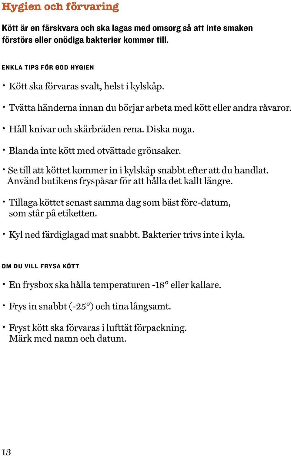 Se till att köttet kommer in i kylskåp snabbt efter att du handlat. Använd butikens fryspåsar för att hålla det kallt längre.