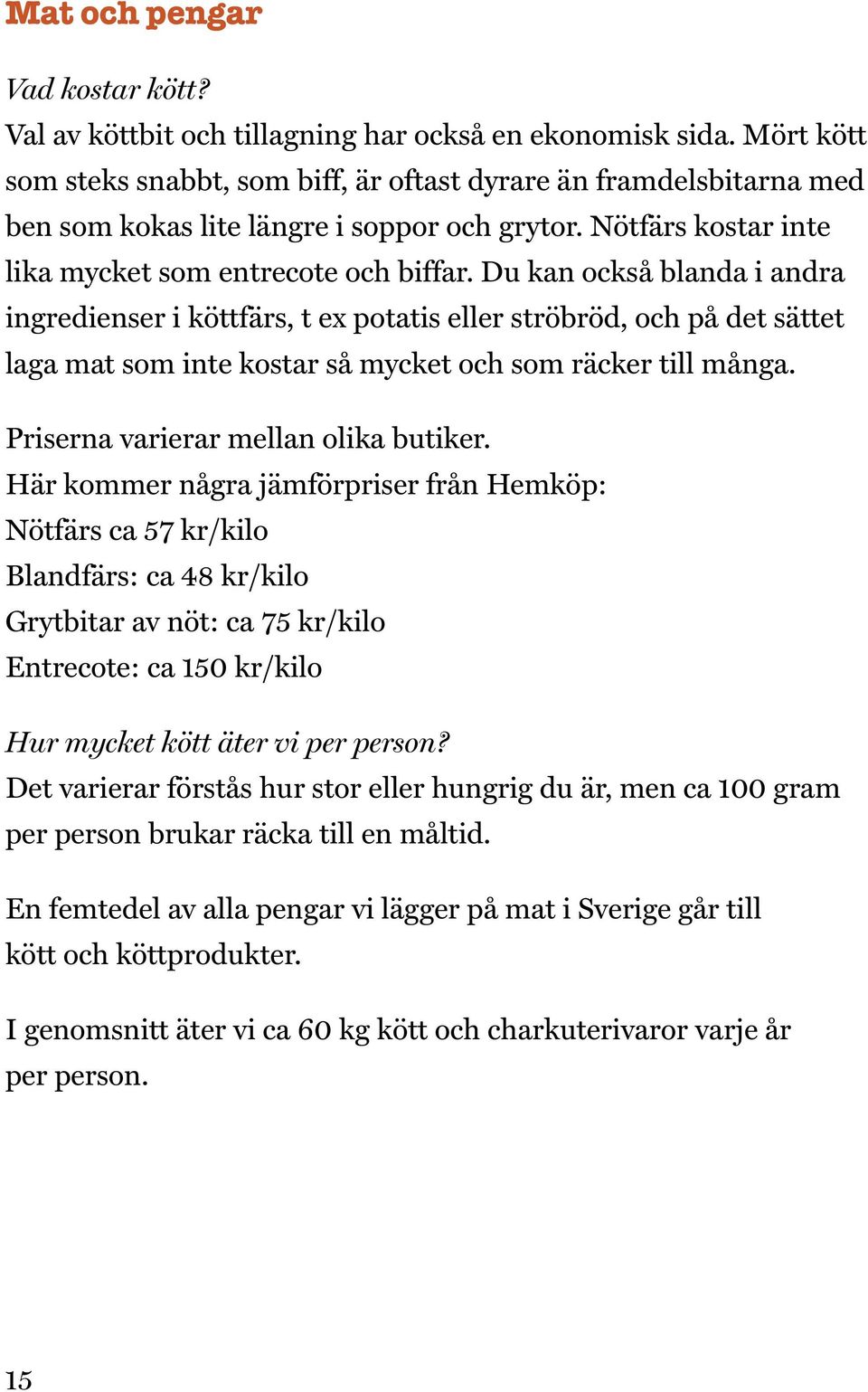 Du kan också blanda i andra ingredienser i köttfärs, t ex potatis eller ströbröd, och på det sättet laga mat som inte kostar så mycket och som räcker till många.