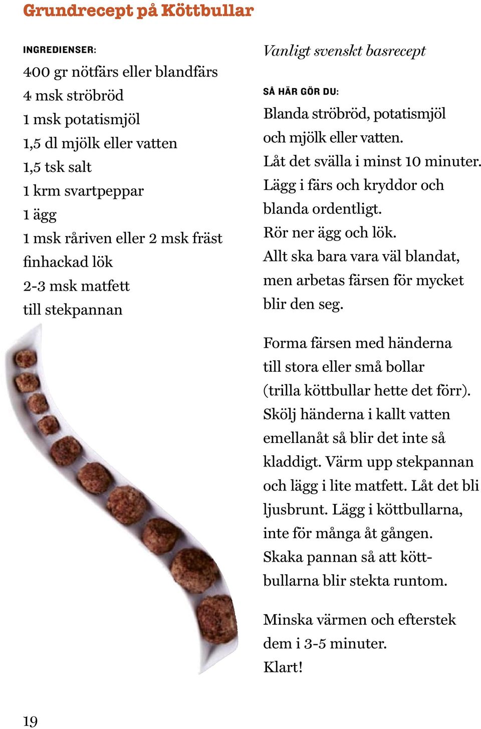 Lägg i färs och kryddor och blanda ordentligt. Rör ner ägg och lök. Allt ska bara vara väl blandat, men arbetas färsen för mycket blir den seg.