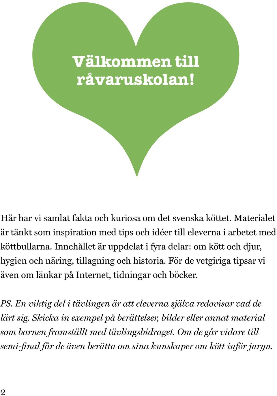 Innehållet är uppdelat i fyra delar: om kött och djur, hygien och näring, tillagning och historia.
