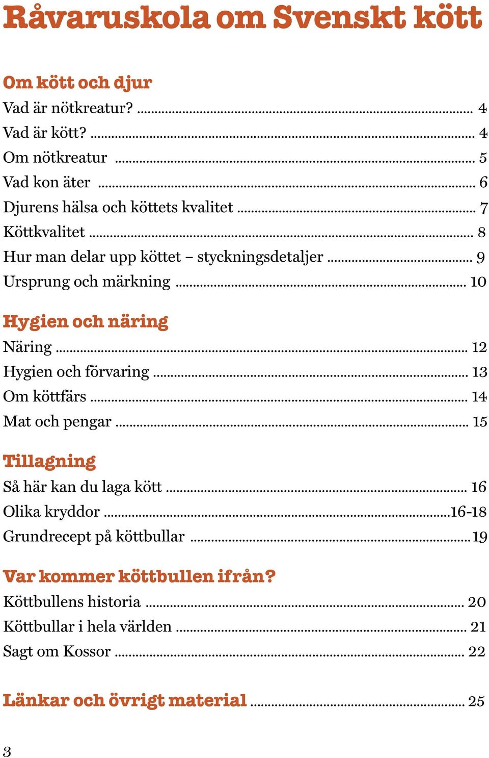 .. 10 Hygien och näring Näring... 12 Hygien och förvaring... 13 Om köttfärs... 14 Mat och pengar... 15 Tillagning Så här kan du laga kött.