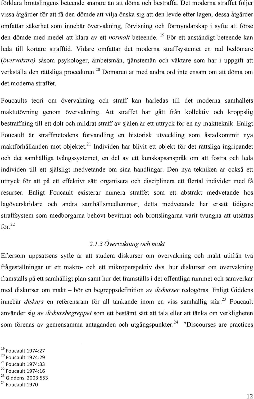 syfte att förse den dömde med medel att klara av ett normalt beteende. 19 För ett anständigt beteende kan leda till kortare strafftid.