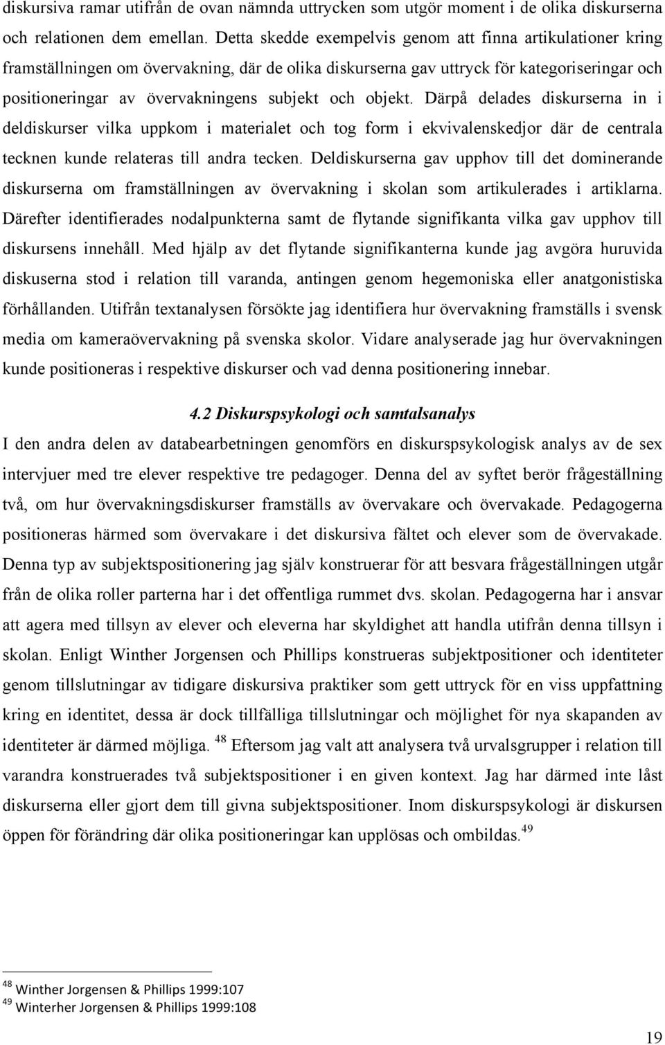 och objekt. Därpå delades diskurserna in i deldiskurser vilka uppkom i materialet och tog form i ekvivalenskedjor där de centrala tecknen kunde relateras till andra tecken.