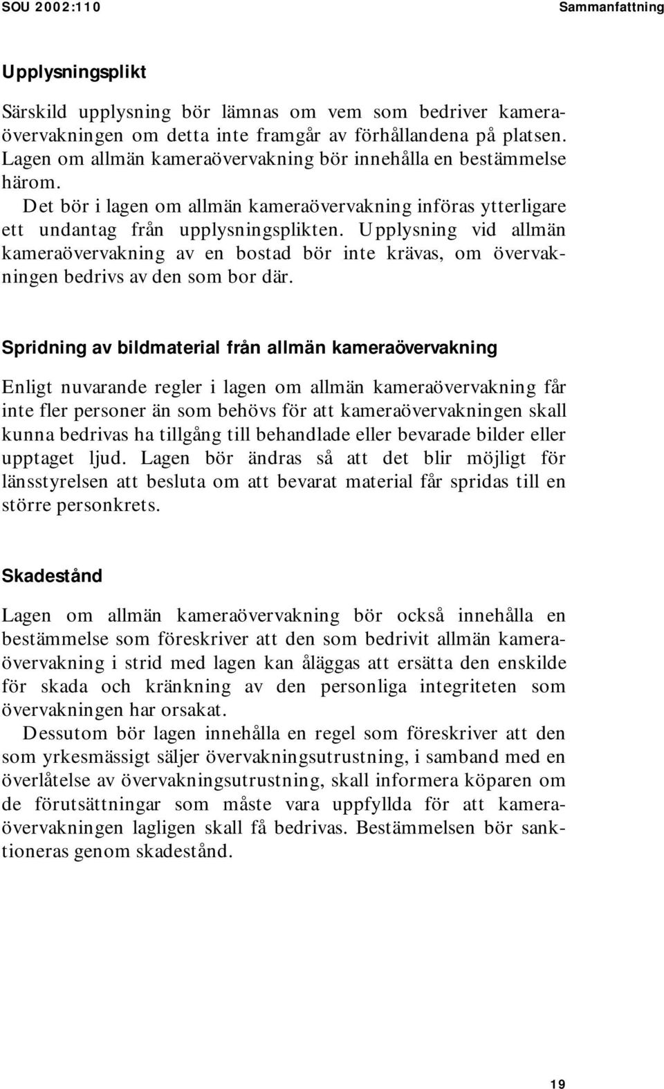 Upplysning vid allmän kameraövervakning av en bostad bör inte krävas, om övervakningen bedrivs av den som bor där.