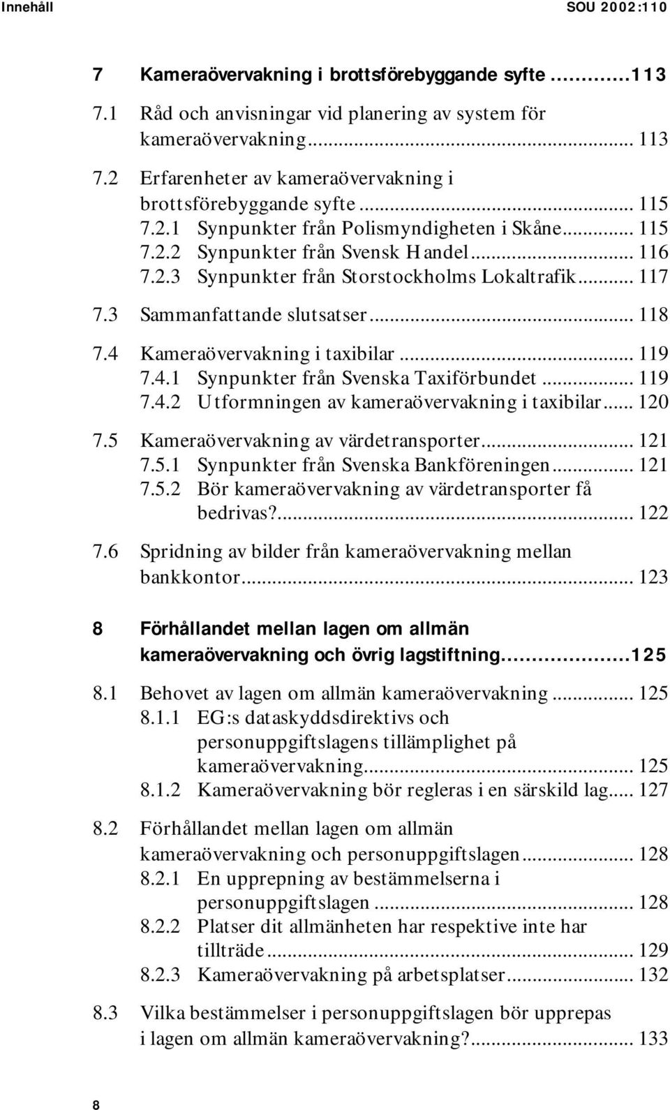 .. 117 7.3 Sammanfattande slutsatser... 118 7.4 Kameraövervakning i taxibilar... 119 7.4.1 Synpunkter från Svenska Taxiförbundet... 119 7.4.2 Utformningen av kameraövervakning i taxibilar... 120 7.