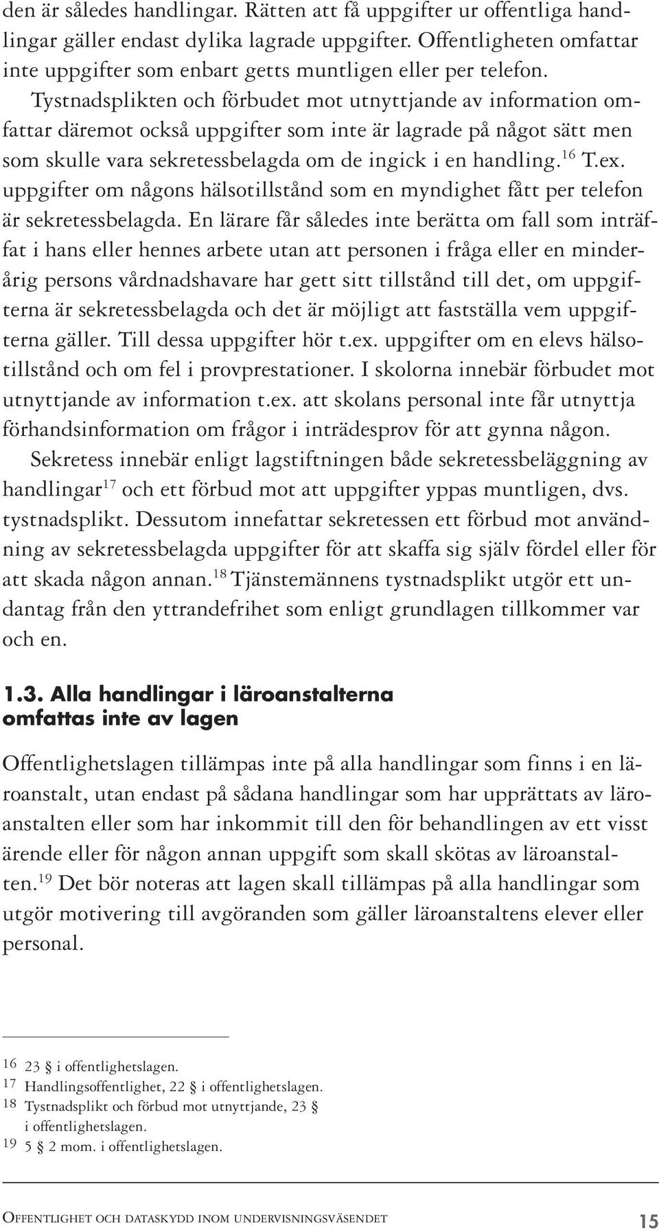 uppgifter om någons hälsotillstånd som en myndighet fått per telefon är sekretessbelagda.