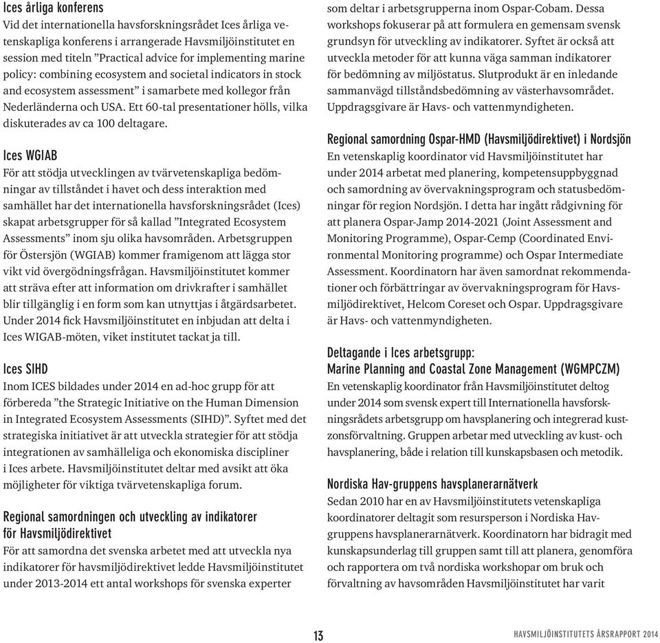 Ett 60-tal presentationer hölls, vilka diskuterades av ca 100 deltagare.