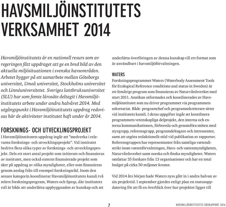 Sveriges lantbruksuniversitet (SLU) har som femte lärosäte deltagit i Havsmiljöinstitutets arbete under andra halvåret 2014.