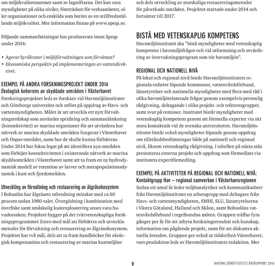 Följande sammanfattningar har producerats inom Speqs under 2014: Agerar byråkrater i miljöförvaltningen som förväntat? Ekonomiska perspektiv på implementeringen av vattendirektivet.
