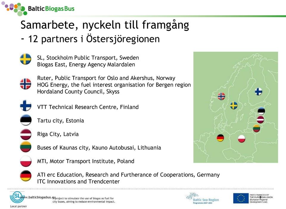 Skyss VTT Technical Research Centre, Finland Tartu city, Estonia Riga City, Latvia Buses of Kaunas city, Kauno Autobusai, Lithuania MTI, Motor