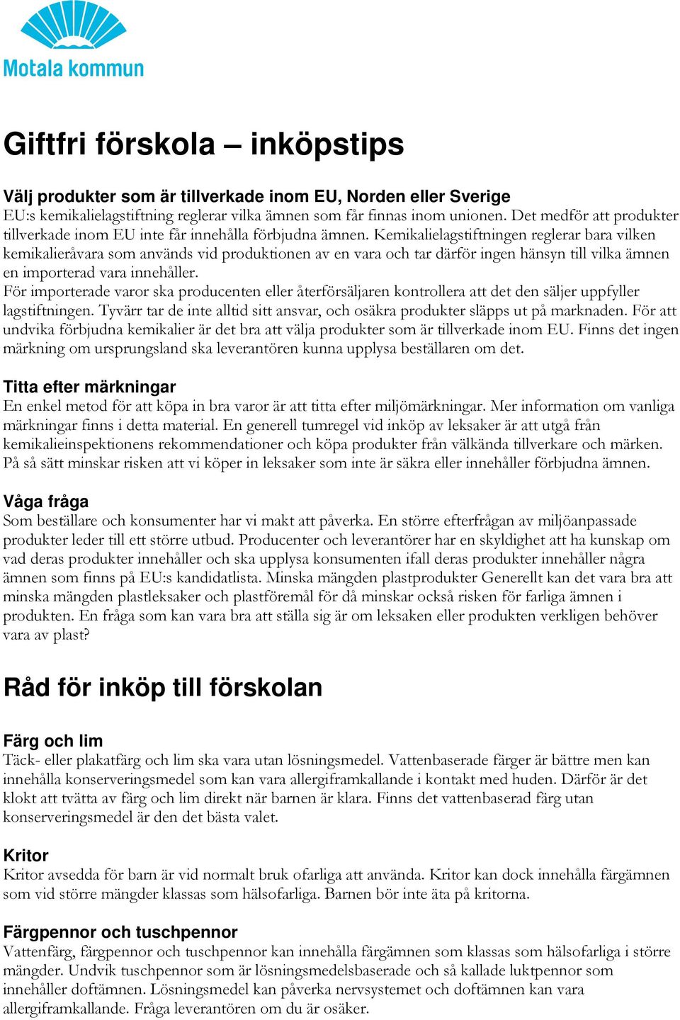 Kemikalielagstiftningen reglerar bara vilken kemikalieråvara som används vid produktionen av en vara och tar därför ingen hänsyn till vilka ämnen en importerad vara innehåller.