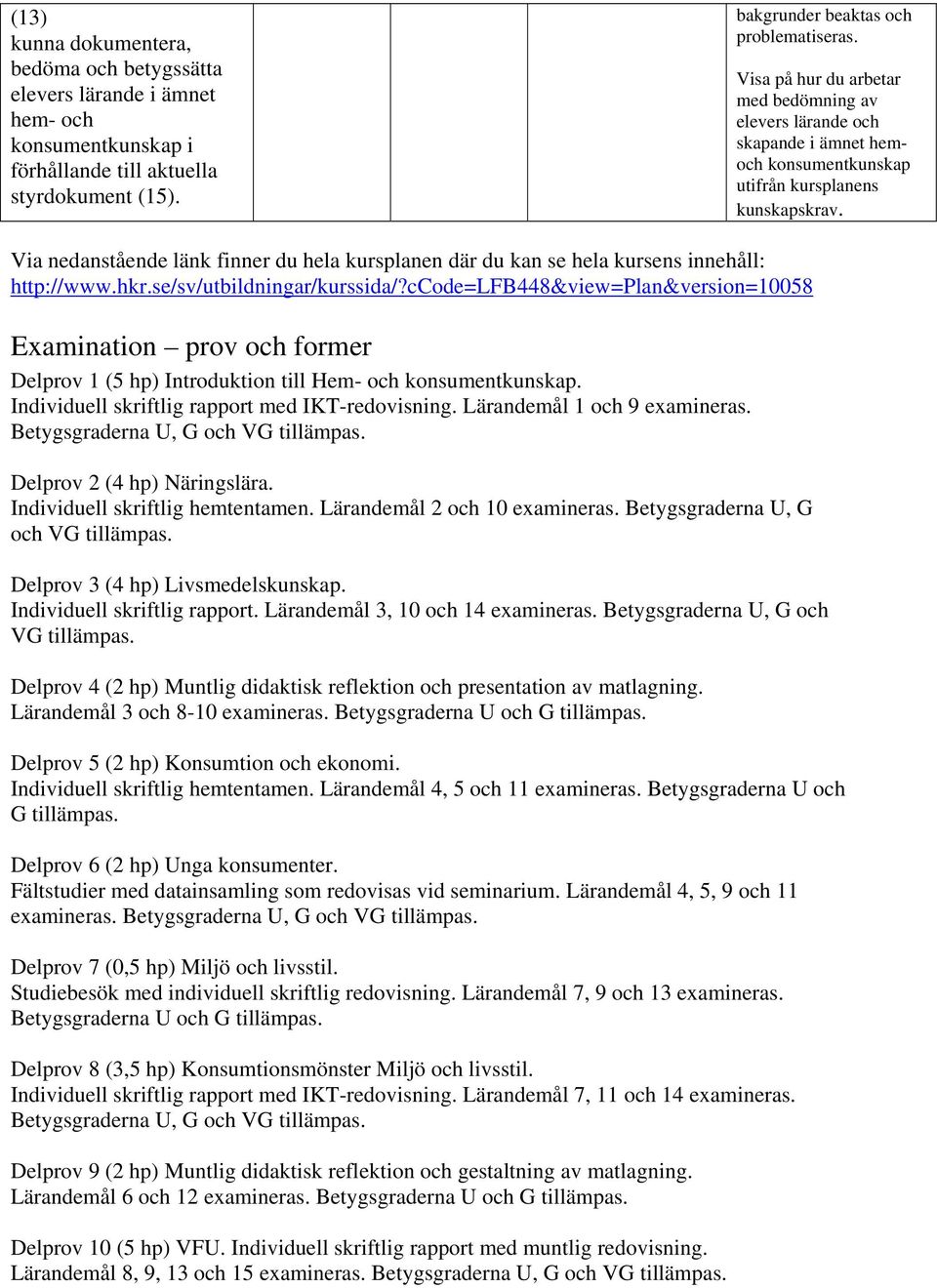Via nedanstående länk finner du hela kursplanen där du kan se hela kursens innehåll: http://www.hkr.se/sv/utbildningar/kurssida/?