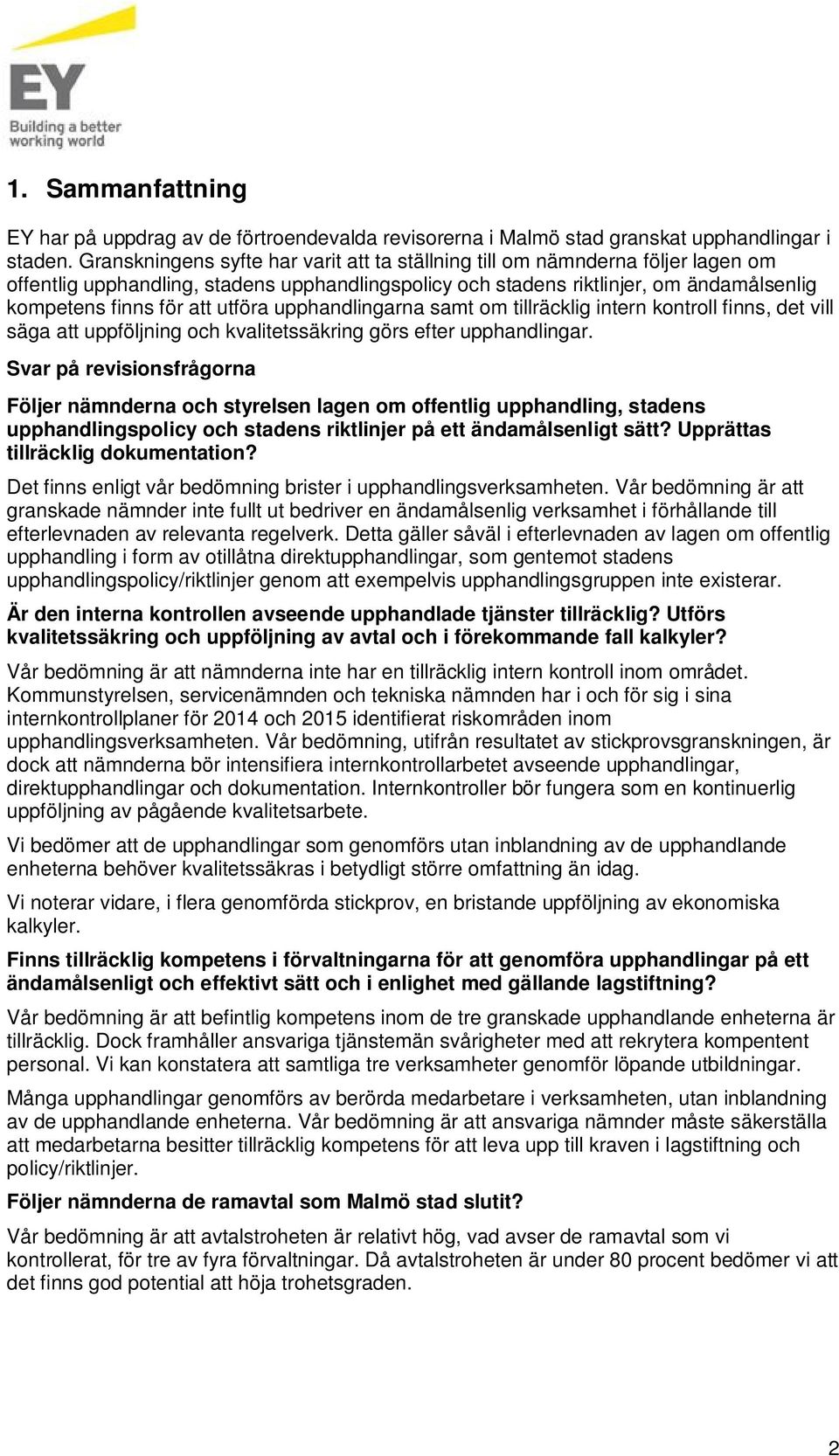 utföra upphandlingarna samt om tillräcklig intern kontroll finns, det vill säga att uppföljning och kvalitetssäkring görs efter upphandlingar.