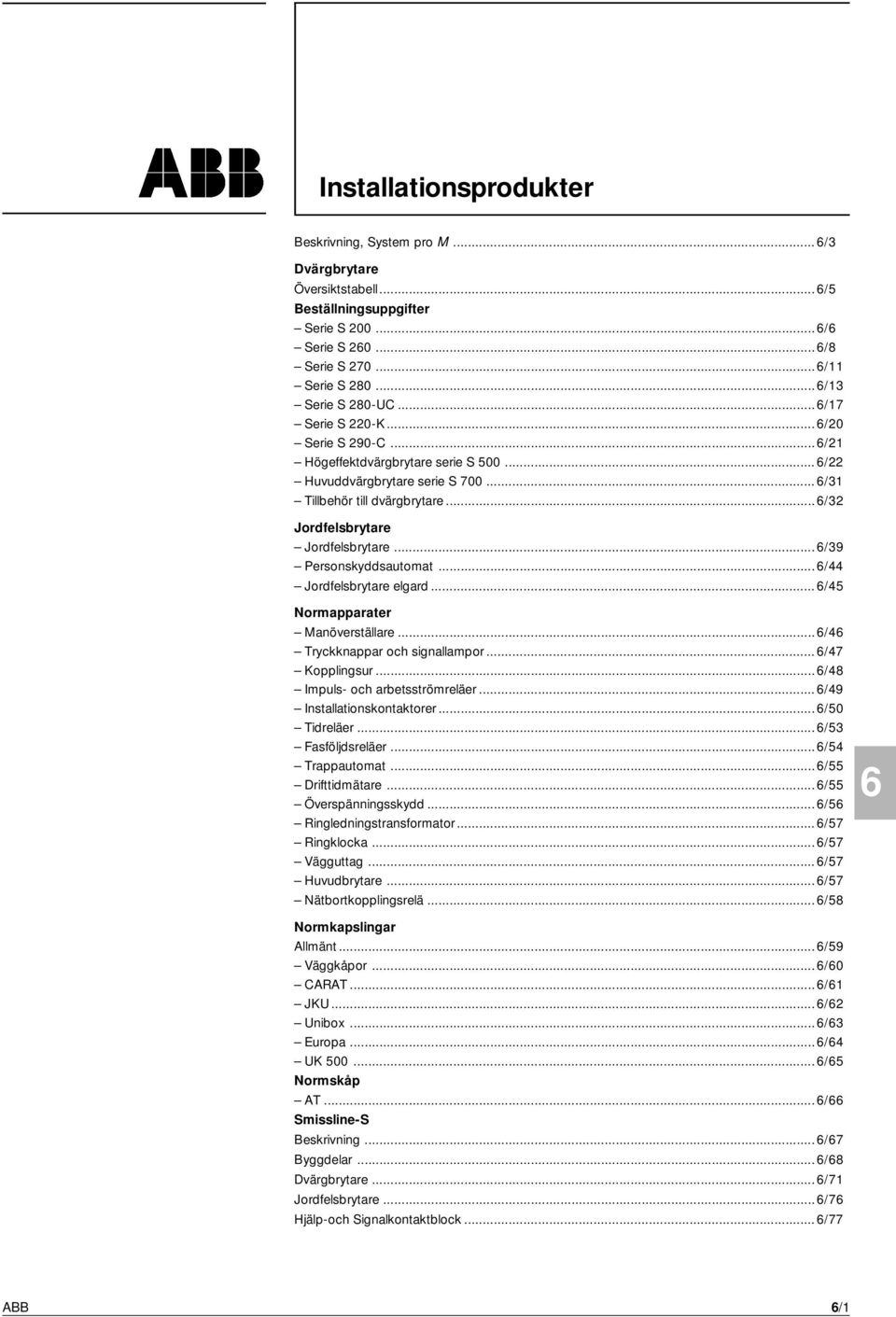 .. /39 Personskyddsautomat... / Jordfelsbrytare elgard... /5 Normapparater Manöverställare... / Tryckknappar och signallampor... /7 Kopplingsur... /8 Impuls- och arbetsströmreläer.