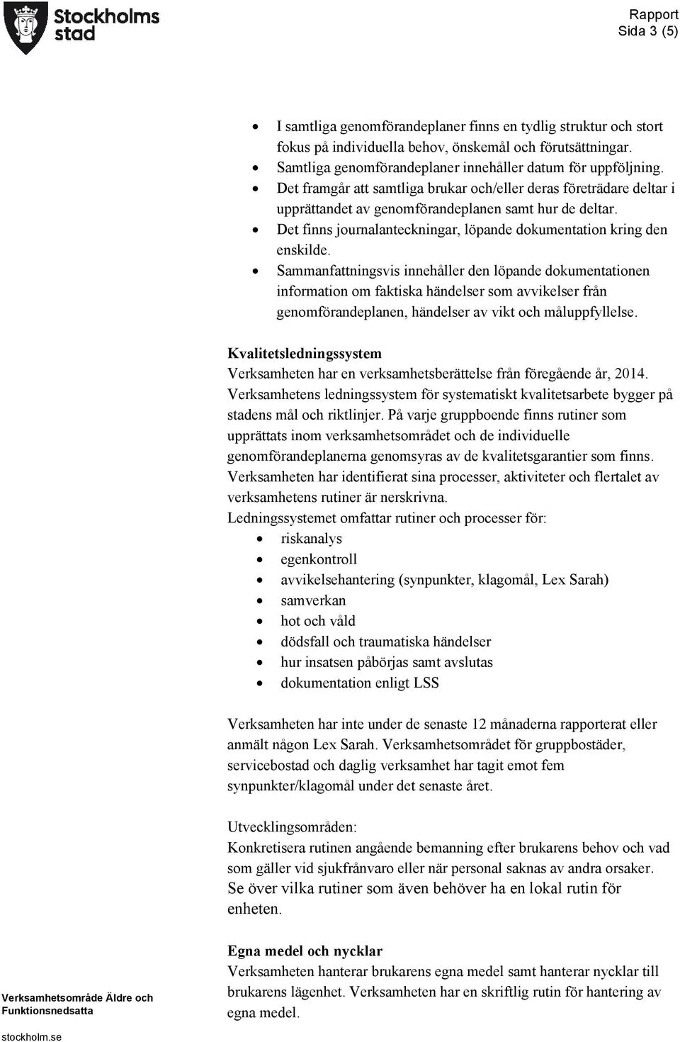 Sammanfattningsvis innehåller den löpande dokumentationen information om faktiska händelser som avvikelser från genomförandeplanen, händelser av vikt och måluppfyllelse.