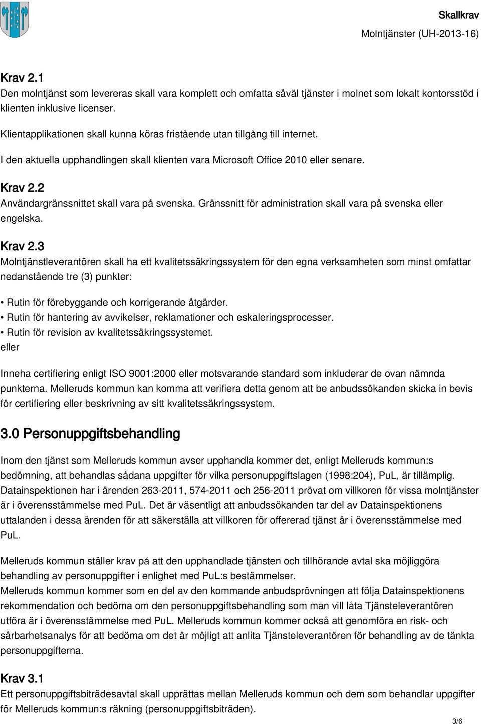 2 Användargränssnittet skall vara på svenska. Gränssnitt för administration skall vara på svenska eller engelska. Krav 2.