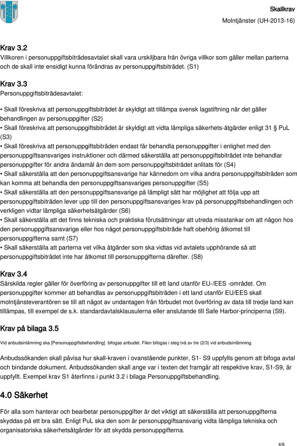 3 Personuppgiftsbiträdesavtalet: Skall föreskriva att personuppgiftsbiträdet är skyldigt att tillämpa svensk lagstiftning när det gäller behandlingen av personuppgifter (S2) Skall föreskriva att