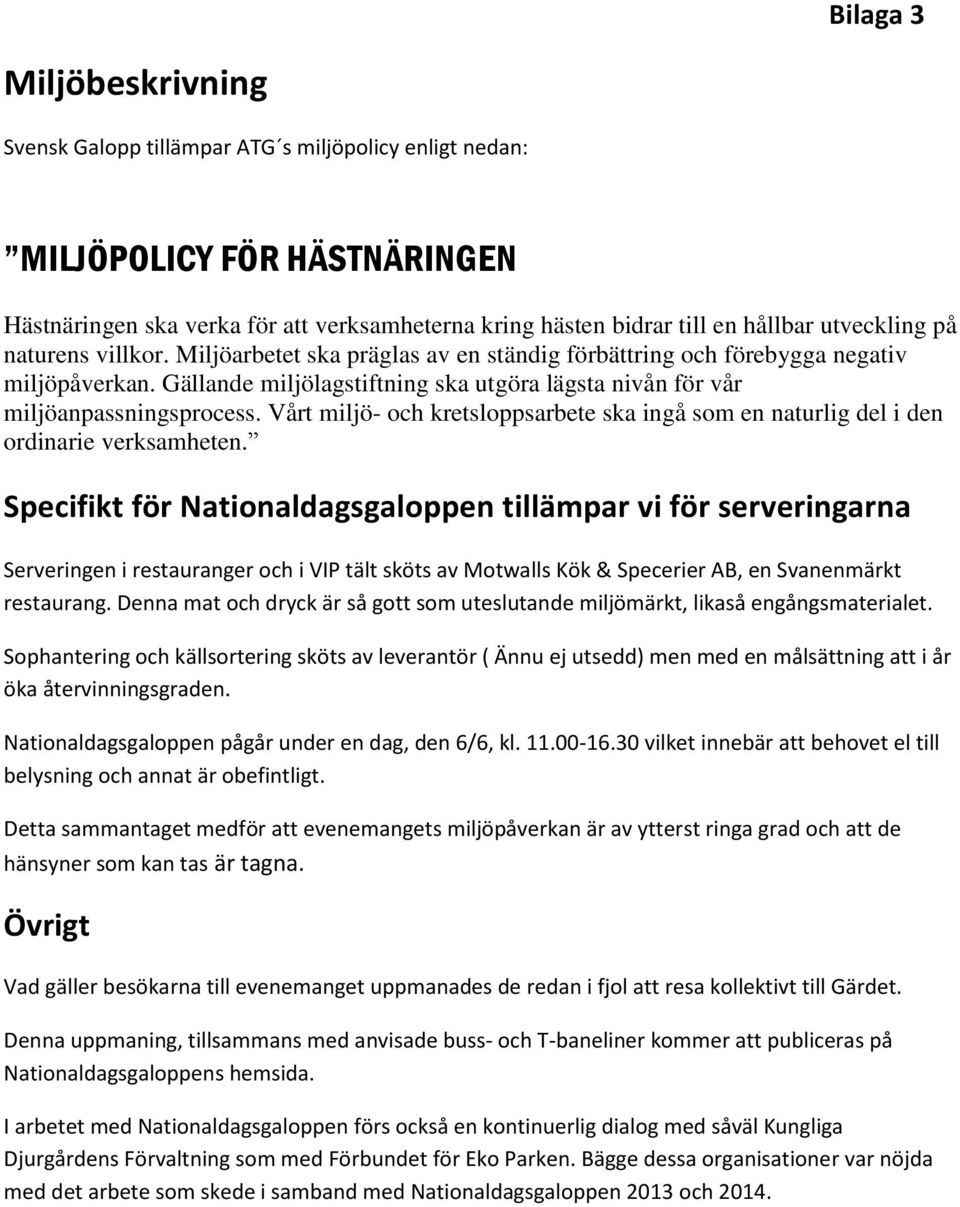 Gällande miljölagstiftning ska utgöra lägsta nivån för vår miljöanpassningsprocess. Vårt miljö- och kretsloppsarbete ska ingå som en naturlig del i den ordinarie verksamheten.