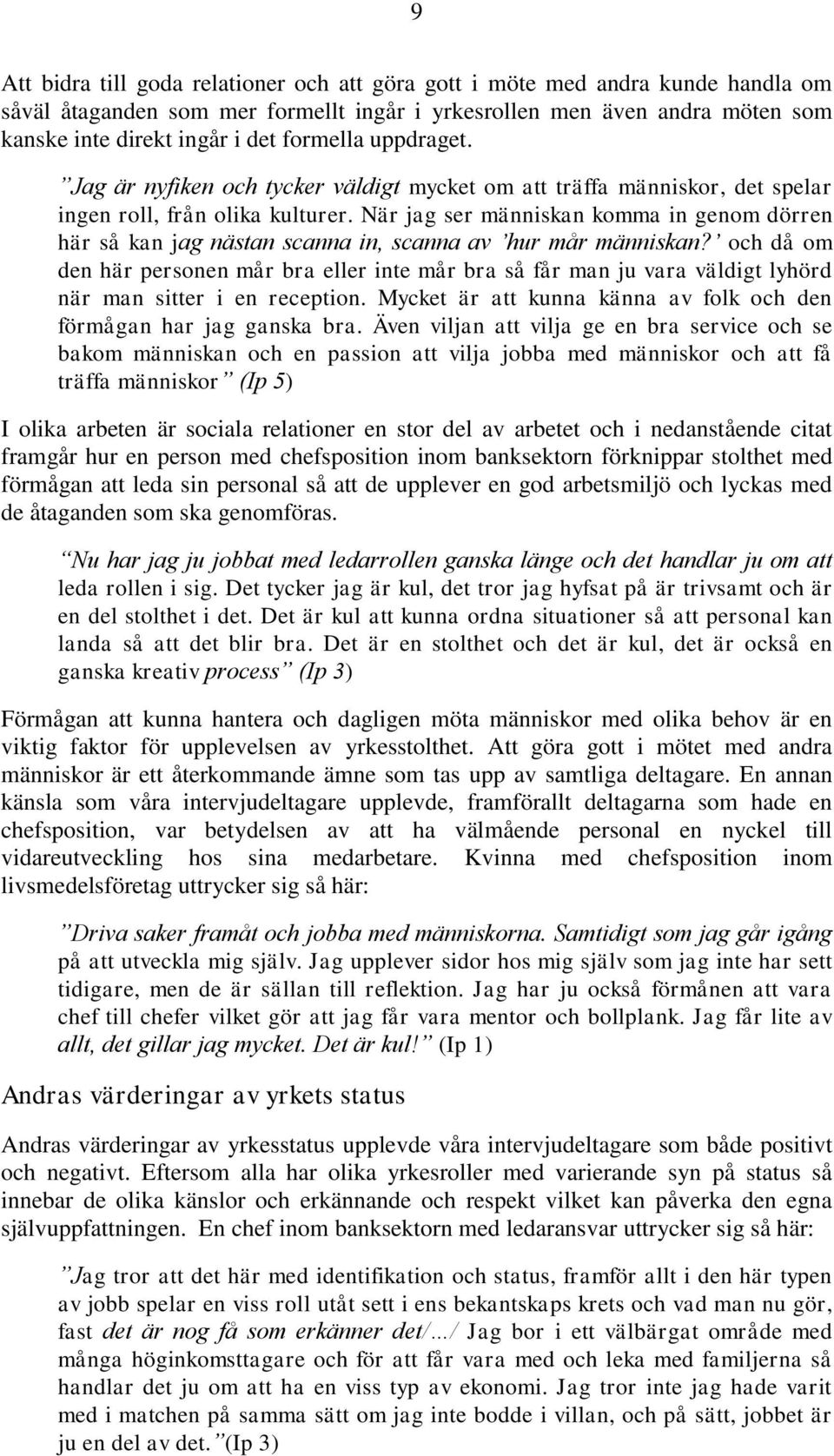 När jag ser människan komma in genom dörren här så kan jag nästan scanna in, scanna av hur mår människan?