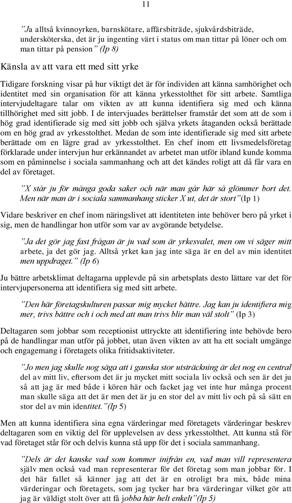 Samtliga intervjudeltagare talar om vikten av att kunna identifiera sig med och känna tillhörighet med sitt jobb.