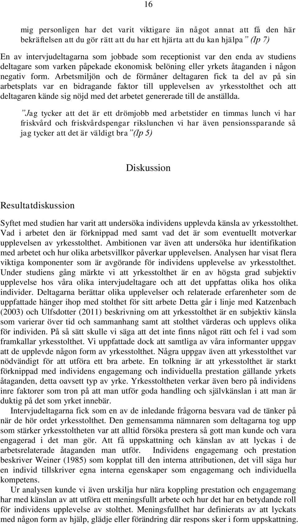 Arbetsmiljön och de förmåner deltagaren fick ta del av på sin arbetsplats var en bidragande faktor till upplevelsen av yrkesstolthet och att deltagaren kände sig nöjd med det arbetet genererade till