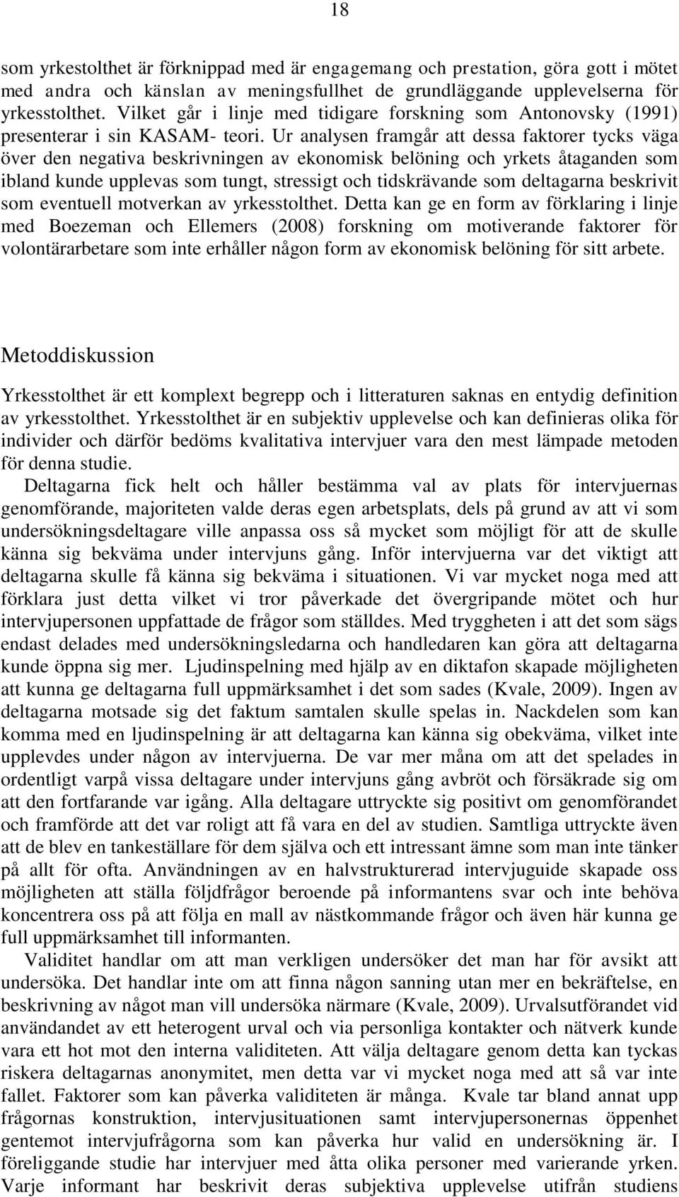Ur analysen framgår att dessa faktorer tycks väga över den negativa beskrivningen av ekonomisk belöning och yrkets åtaganden som ibland kunde upplevas som tungt, stressigt och tidskrävande som